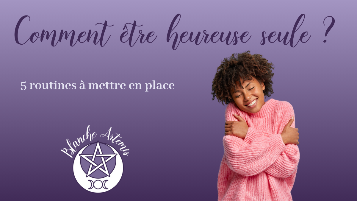 Comment être heureuse seule ? 5 routines à mettre en place par Blanche Artémis