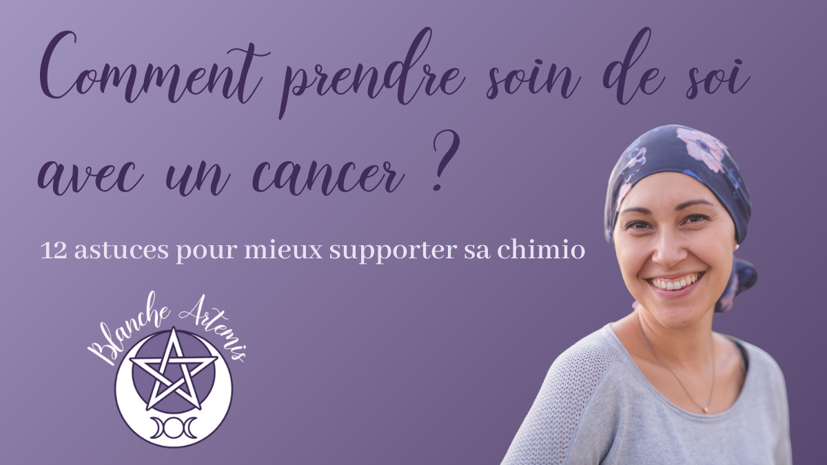 Comment prendre soin de soi avec un cancer ? 12 astuces pour mieux supporter sa chimio