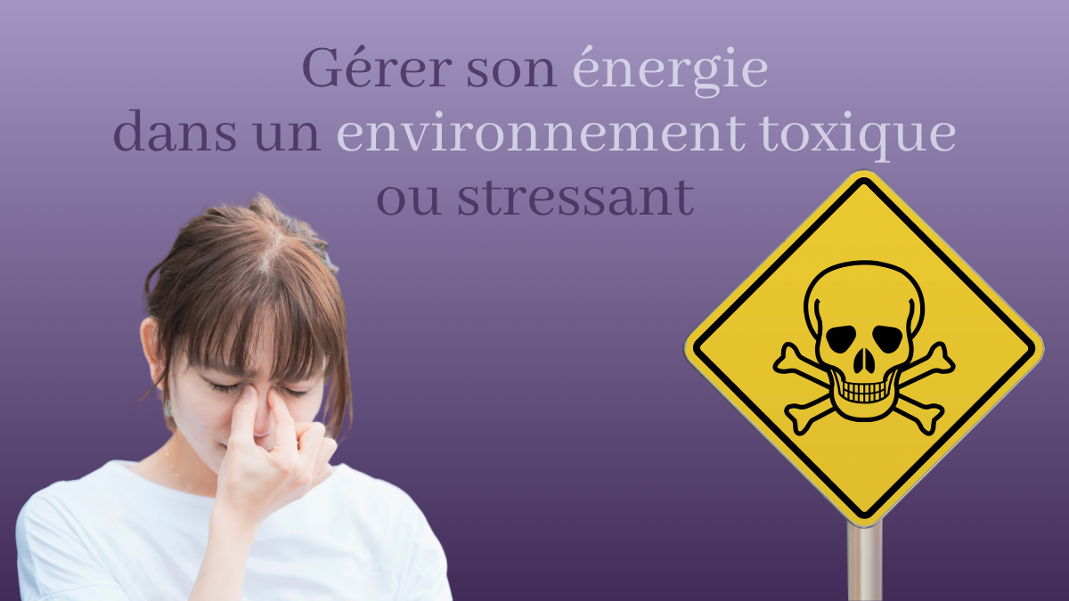 Gérer son énergie dans un environnement toxique ou stressant