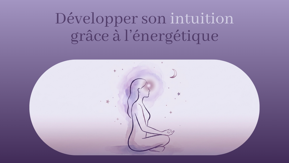 Développer son intuition grâce à l’énergétique